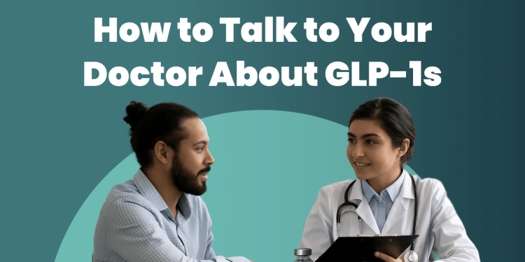 How To Talk To Your Doctor About GLP-1s: A Conversation Guide