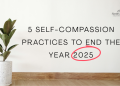 5 Uncommon Self-Compassion Practices