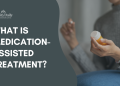 What Is Medication-Assisted Treatment?