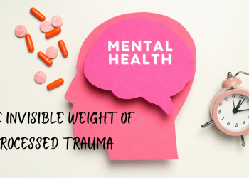 The Invisible Weight Of Unprocessed Trauma