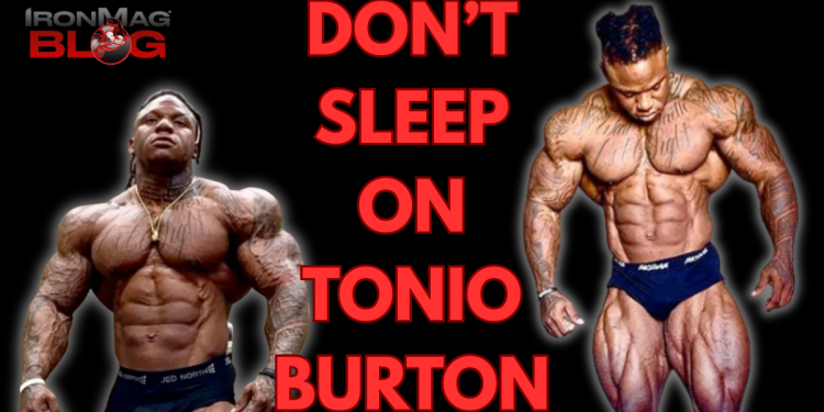 Don’t Sleep on TONIO BURTON!! – IronMag Bodybuilding & Fitness Blog