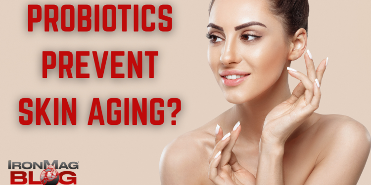 Probiotics Can Reduce Skin Aging? – IronMag Bodybuilding & Fitness Blog